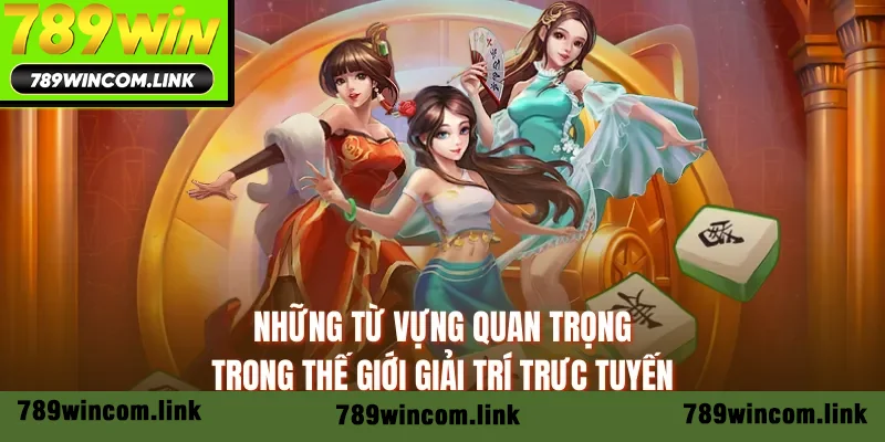 Những từ vựng quan trọng trong thế giới giải trí trực tuyến