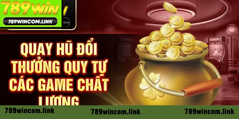 Quay hũ đổi thưởng quy tự các game chất lượng Quay hũ đổi thưởng quy tự các game chất lượng