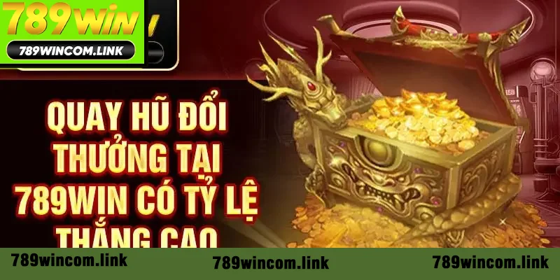 Quay hũ đổi thưởng tại 789win có tỷ lệ thắng cao Quay hũ đổi thưởng tại 789win có tỷ lệ thắng cao