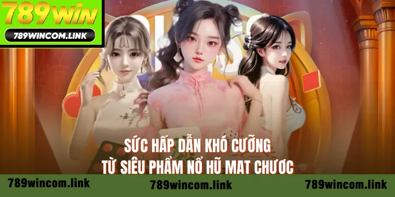 Sức hấp dẫn khó cưỡng từ siêu phẩm nổ hũ mạt chược