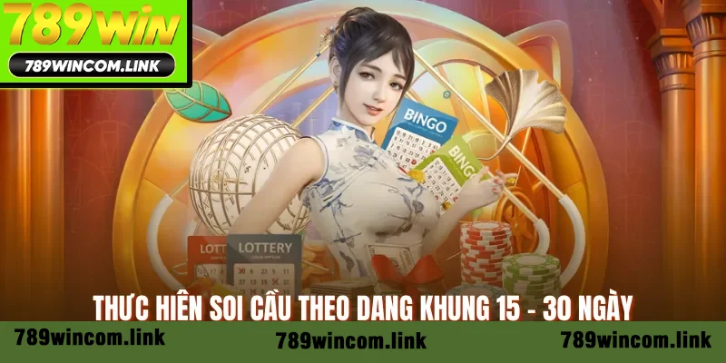 Thực hiện soi cầu theo dạng khung 15 - 30 ngày Thực hiện soi cầu theo dạng khung 15 - 30 ngày