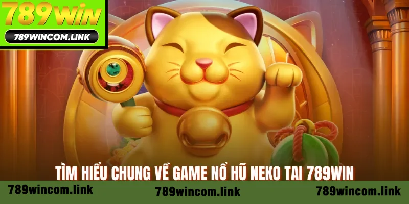Tìm hiểu chung về game nổ hũ Neko tại 789WIN